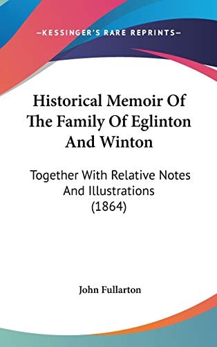 Historical Memoir of the Family of Eglinton and Winton Together with Relative Notes and Illustrations (1864)