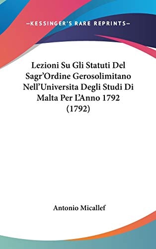 Lezioni Su Gli Statuti Del Sagr'Ordine Gerosolimitano Nell'Universita Degli Studi Di Malta Per L'Anno 1792