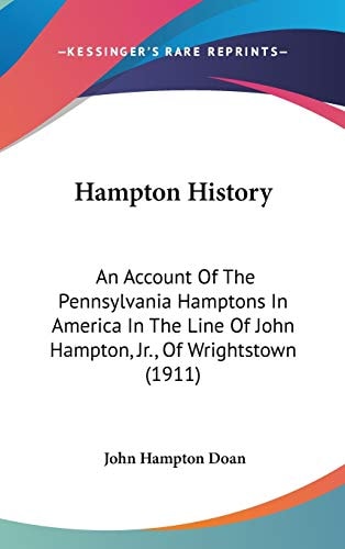 Hampton History An Account Of The Pennsylvania Hamptons In America In The Line Of John Hampton, Jr., Of Wrightstown (1911)