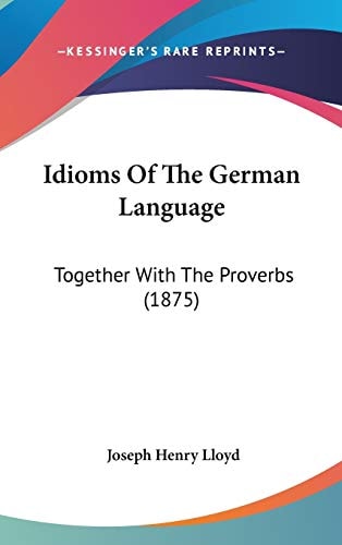 Idioms Of The German Language Together With The Proverbs (1875)