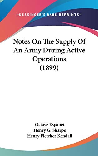 Notes On The Supply Of An Army During Active Operations (1899)
