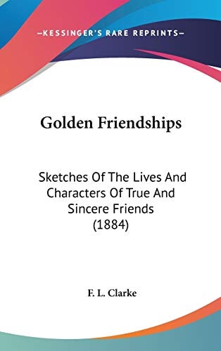 Golden Friendships Sketches Of The Lives And Characters Of True And Sincere Friends (1884)
