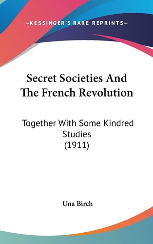 Secret Societies And The French Revolution Together With Some Kindred Studies (1911)