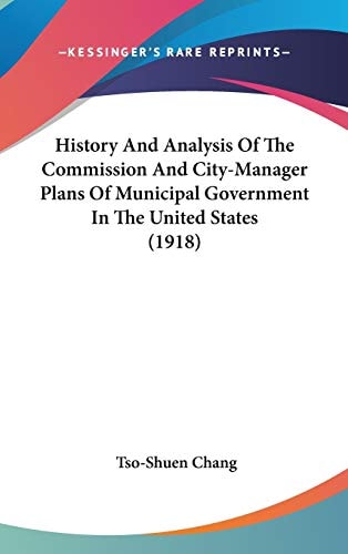 History And Analysis Of The Commission And City-Manager Plans Of Municipal Government In The United States (1918)