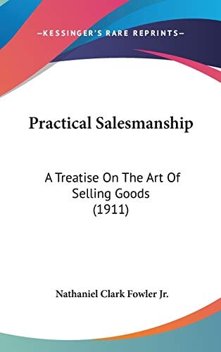 Practical Salesmanship A Treatise On The Art Of Selling Goods (1911)
