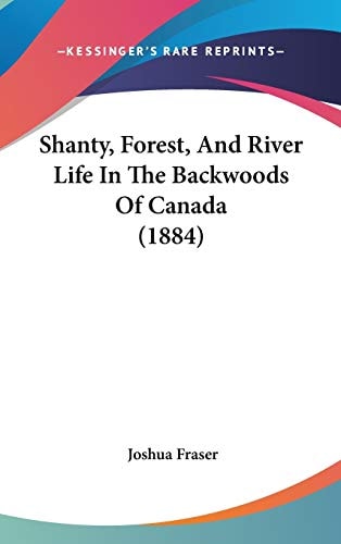 Shanty, Forest, And River Life In The Backwoods Of Canada (1884)