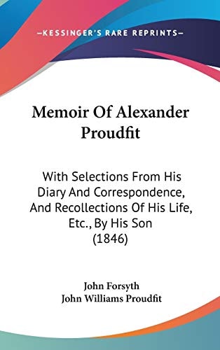 Memoir of Alexander Proudfit With Selections from His Diary and Correspondence, and Recollections of His Life, Etc. , by His Son (1846)