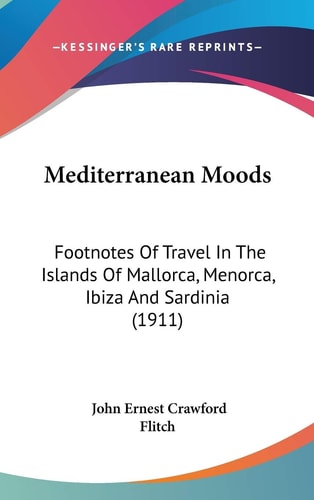 Mediterranean Moods Footnotes Of Travel In The Islands Of Mallorca, Menorca, Ibiza And Sardinia (1911)