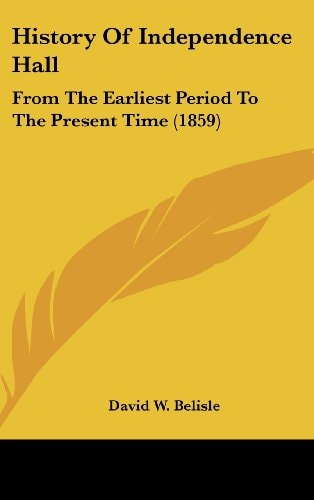 History of Independence Hall From the Earliest Period to the Present Time (1859)