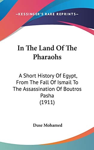 In The Land Of The Pharaohs A Short History Of Egypt, From The Fall Of Ismail To The Assassination Of Boutros Pasha (1911)