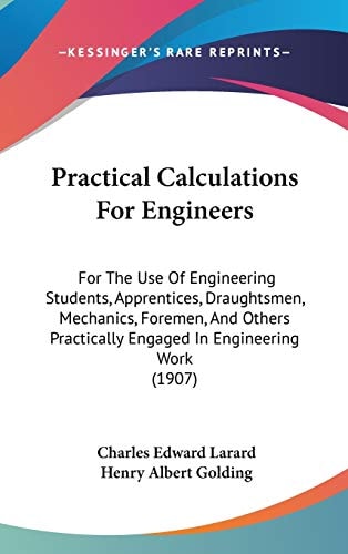 Practical Calculations For Engineers For The Use Of Engineering Students, Apprentices, Draughtsmen, Mechanics, Foremen, And Others Practically Engaged In Engineering Work (1907)
