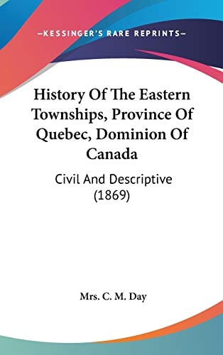 History of the Eastern Townships, Province of Quebec, Dominion of Canad Civil and Descriptive (1869)
