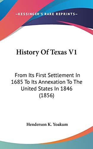 History of Texas V1 From Its First Settlement in 1685 to Its Annexation to the United States In 1846 (1856)