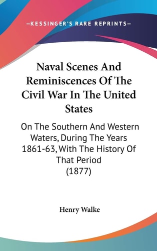 Naval Scenes And Reminiscences Of The Civil War In The United States On The Southern And Western Waters, During The Years 1861-63, With The History Of That Period (1877)