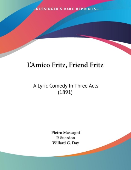 LAmico Fritz, Friend Fritz: A Lyric Comedy In Three Acts (1891)