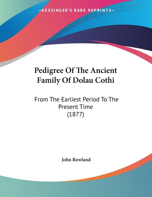 Pedigree Of The Ancient Family Of Dolau Cothi: From The Earliest Period To The Present Time (1877)
