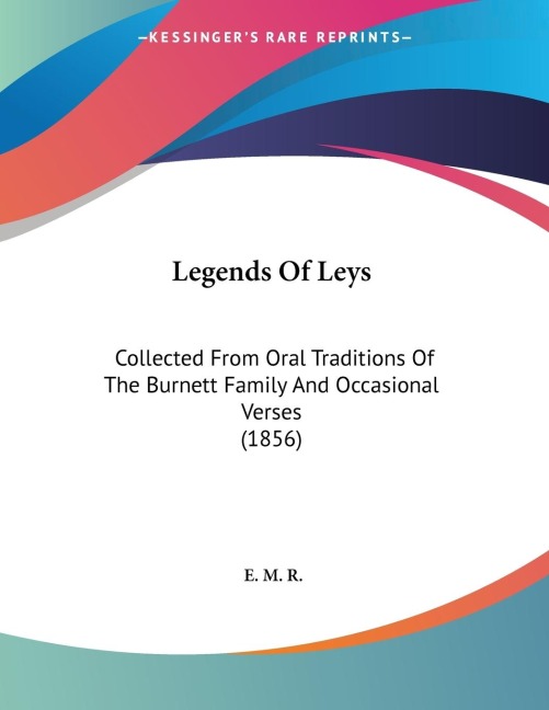 Legends Of Leys: Collected From Oral Traditions Of The Burnett Family And Occasional Verses (1856)