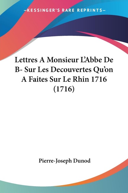 Lettres A Monsieur LAbbe De B- Sur Les Decouvertes Quon A Faites Sur Le Rhin 1716 (1716)