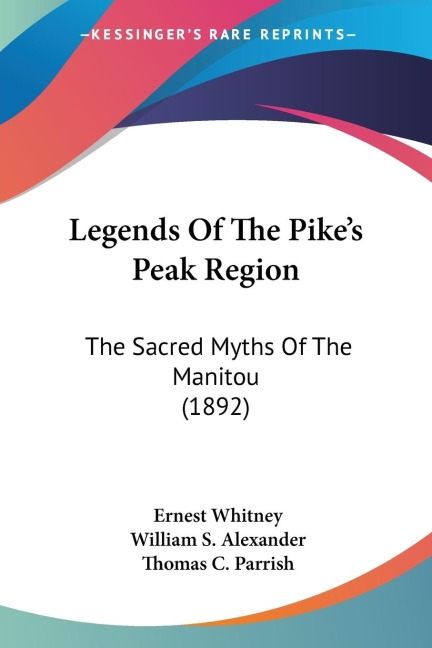 Legends Of The Pikes Peak Region: The Sacred Myths Of The Manitou (1892)
