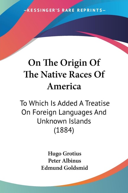 On The Origin Of The Native Races Of America: To Which Is Added A Treatise On Foreign Languages And Unknown Islands (1884)