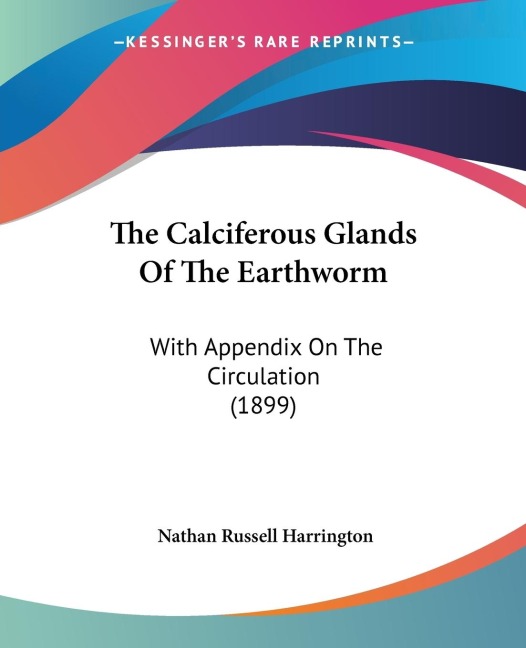 The Calciferous Glands Of The Earthworm: With Appendix On The Circulation (1899)