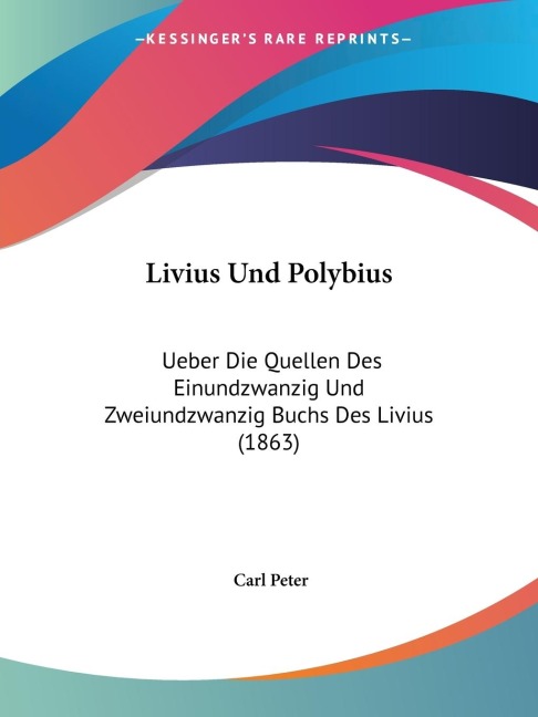 Livius Und Polybius: Ueber Die Quellen Des Einundzwanzig Und Zweiundzwanzig Buchs Des Livius (1863)