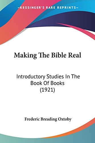 Making The Bible Real Introductory Studies In The Book Of Books (1921)