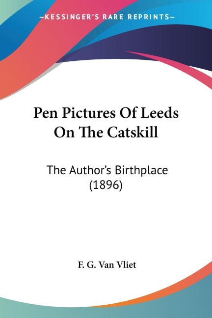 Pen Pictures Of Leeds On The Catskill: The Authors Birthplace (1896)
