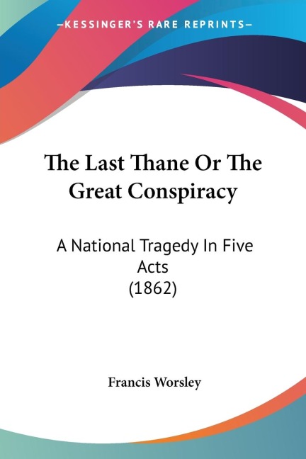 The Last Thane Or The Great Conspiracy: A National Tragedy In Five Acts (1862)