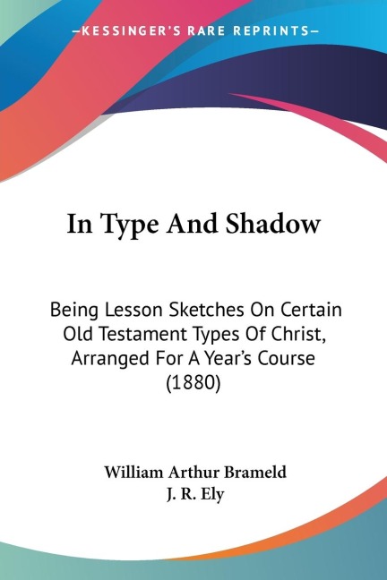 In Type And Shadow: Being Lesson Sketches On Certain Old Testament Types Of Christ, Arranged For A Years Course (1880)