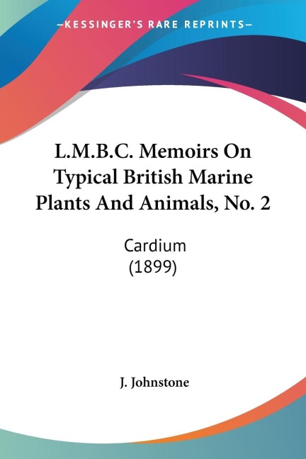 L.M.B.C. Memoirs On Typical British Marine Plants And Animals, No. 2: Cardium (1899)