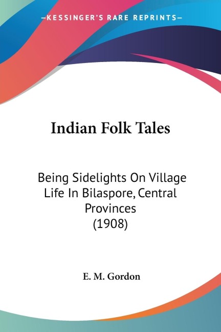 Indian Folk Tales: Being Sidelights On Village Life In Bilaspore, Central Provinces (1908)