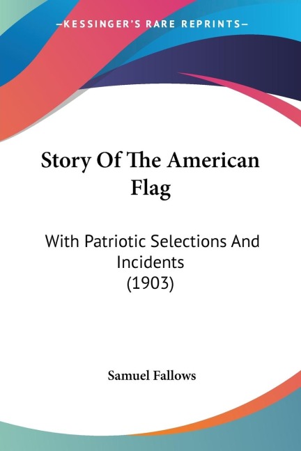Story Of The American Flag: With Patriotic Selections And Incidents (1903)
