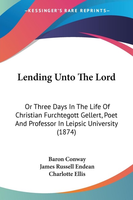 Lending Unto The Lord: Or Three Days In The Life Of Christian Furchtegott Gellert, Poet And Professor In Leipsic University (1874)
