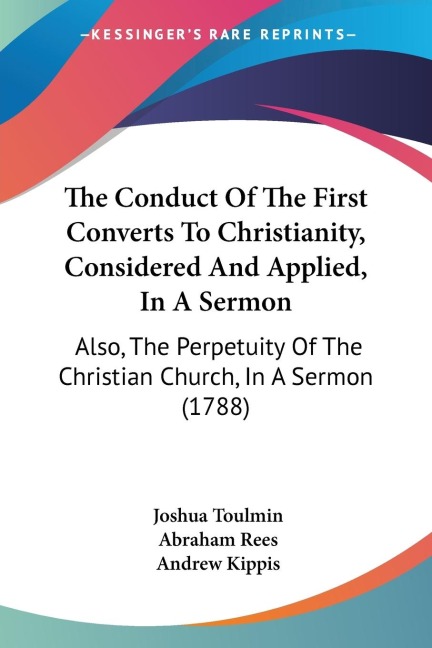 The Conduct Of The First Converts To Christianity, Considered And Applied, In A Sermon: Also, The Perpetuity Of The Christian Church, In A Sermon (1788)