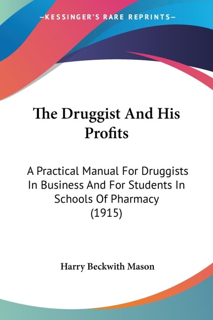 The Druggist And His Profits: A Practical Manual For Druggists In Business And For Students In Schools Of Pharmacy (1915)