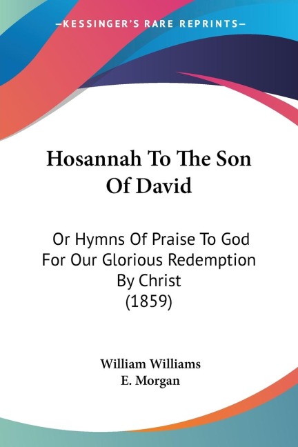 Hosannah To The Son Of David: Or Hymns Of Praise To God For Our Glorious Redemption By Christ (1859)