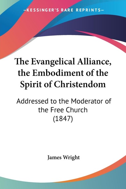 The Evangelical Alliance, the Embodiment of the Spirit of Christendom: Addressed to the Moderator of the Free Church (1847)