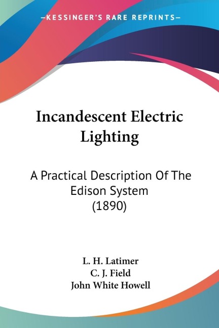 Incandescent Electric Lighting: A Practical Description Of The Edison System (1890)