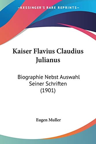 Kaiser Flavius Claudius Julianus Biographie Nebst Auswahl Seiner Schriften (1901)