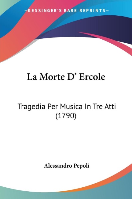 La Morte D Ercole: Tragedia Per Musica In Tre Atti (1790)