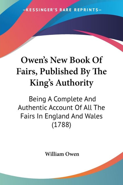 Owens New Book Of Fairs, Published By The Kings Authority: Being A Complete And Authentic Account Of All The Fairs In England And Wales (1788)