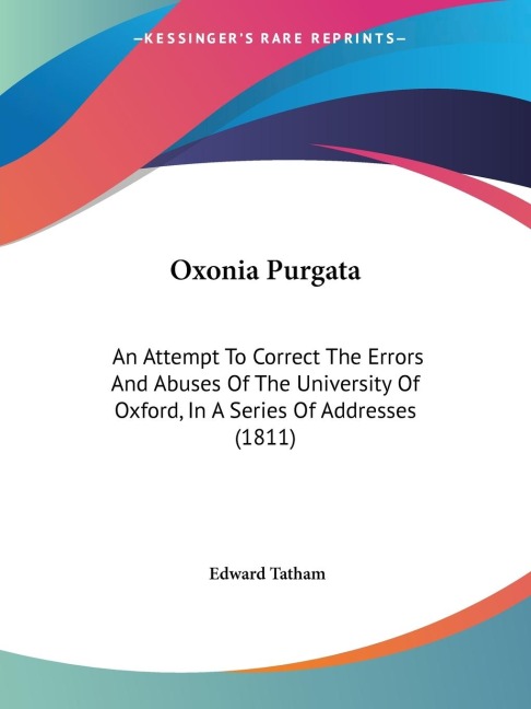 Oxonia Purgata: An Attempt To Correct The Errors And Abuses Of The University Of Oxford, In A Series Of Addresses (1811)