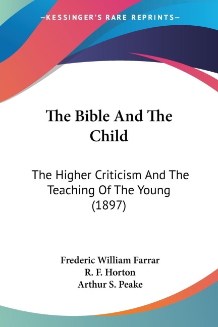 The Bible And The Child: The Higher Criticism And The Teaching Of The Young (1897)