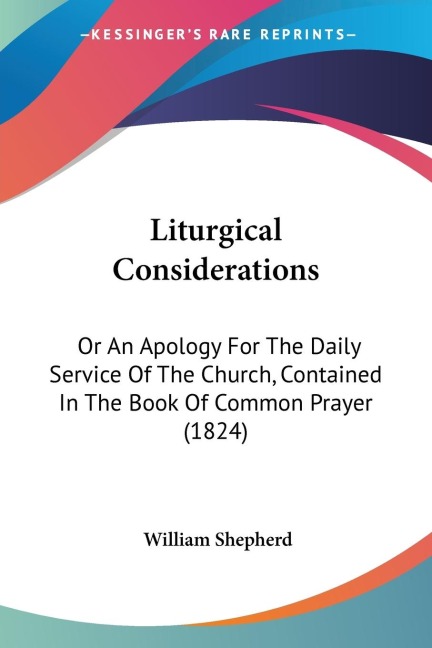 Liturgical Considerations: Or An Apology For The Daily Service Of The Church, Contained In The Book Of Common Prayer (1824)