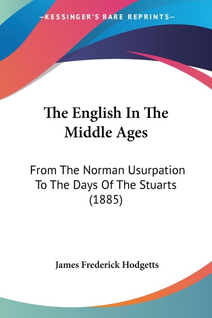 The English In The Middle Ages: From The Norman Usurpation To The Days Of The Stuarts (1885)