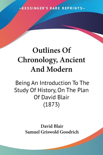 Outlines Of Chronology, Ancient And Modern: Being An Introduction To The Study Of History, On The Plan Of David Blair (1873)