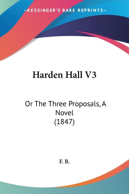 Harden Hall V3: Or The Three Proposals, A Novel (1847)
