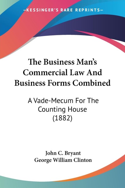 The Business Mans Commercial Law And Business Forms Combined: A Vade-Mecum For The Counting House (1882)