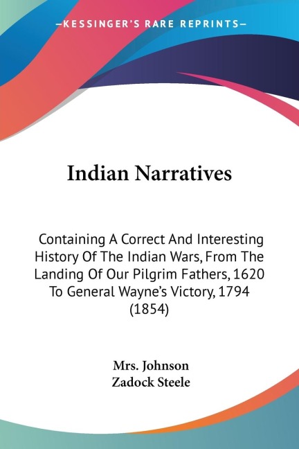 Indian Narratives: Containing A Correct And Interesting History Of The Indian Wars, From The Landing Of Our Pilgrim Fathers, 1620 To General Waynes Victory, 1794 (1854)